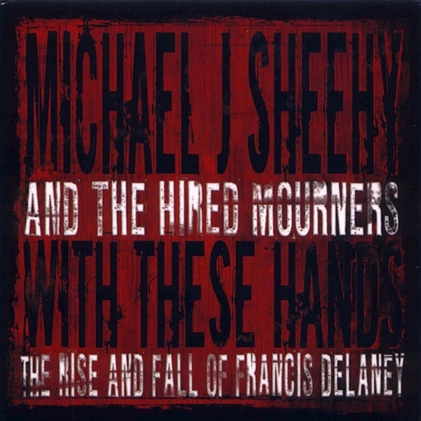Michael Sheehy And The Hired Mourners - With These Hands: The Rise And Fall Of Francis Delaney CD used