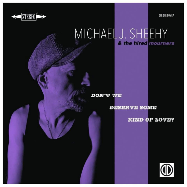 Michael J. Sheehy & The Hired Mourners - Don't We Deserve Some Kind Of Love? LP new